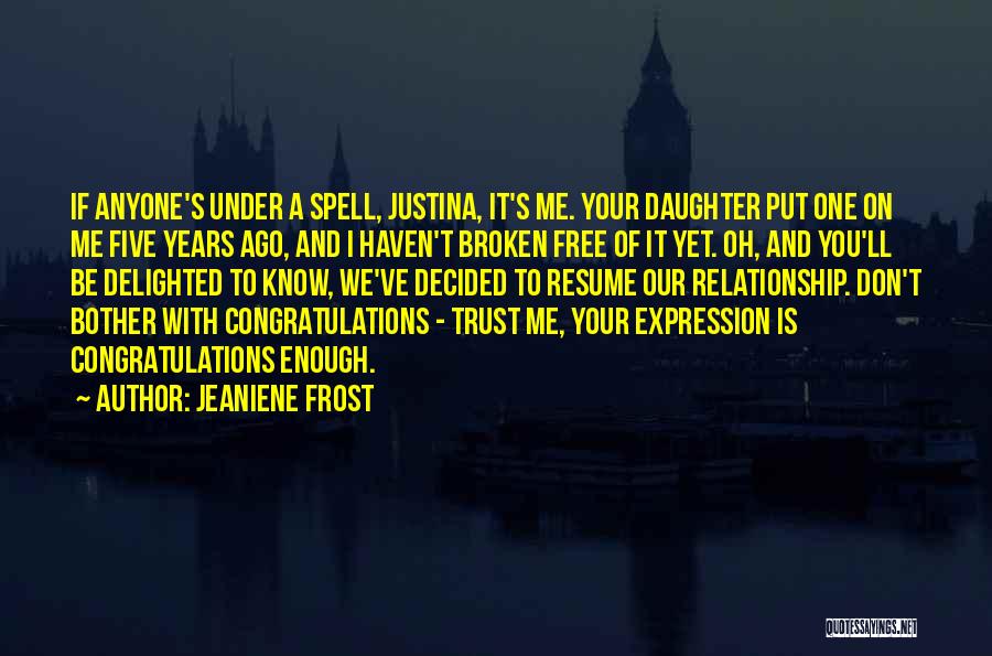 Jeaniene Frost Quotes: If Anyone's Under A Spell, Justina, It's Me. Your Daughter Put One On Me Five Years Ago, And I Haven't