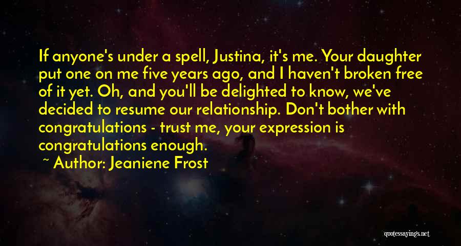 Jeaniene Frost Quotes: If Anyone's Under A Spell, Justina, It's Me. Your Daughter Put One On Me Five Years Ago, And I Haven't