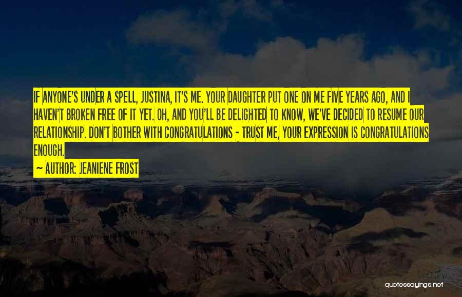 Jeaniene Frost Quotes: If Anyone's Under A Spell, Justina, It's Me. Your Daughter Put One On Me Five Years Ago, And I Haven't