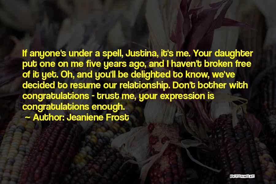 Jeaniene Frost Quotes: If Anyone's Under A Spell, Justina, It's Me. Your Daughter Put One On Me Five Years Ago, And I Haven't