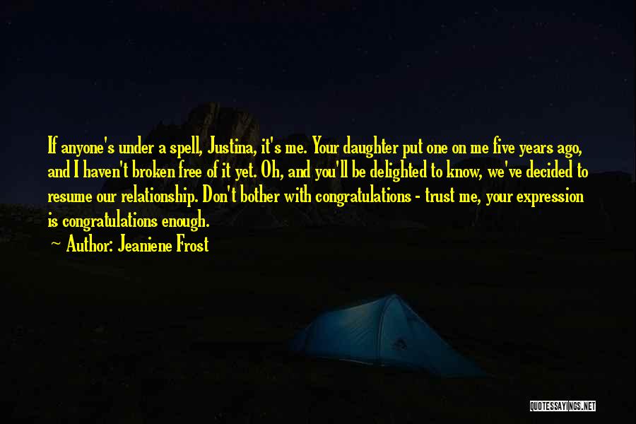Jeaniene Frost Quotes: If Anyone's Under A Spell, Justina, It's Me. Your Daughter Put One On Me Five Years Ago, And I Haven't
