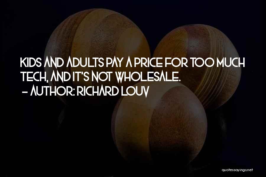 Richard Louv Quotes: Kids And Adults Pay A Price For Too Much Tech, And It's Not Wholesale.