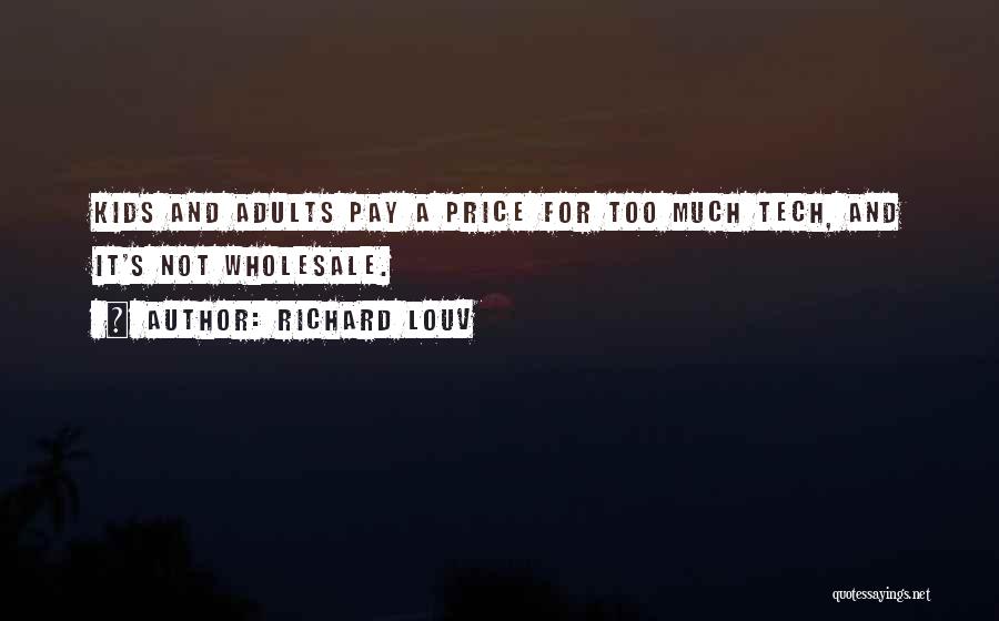 Richard Louv Quotes: Kids And Adults Pay A Price For Too Much Tech, And It's Not Wholesale.
