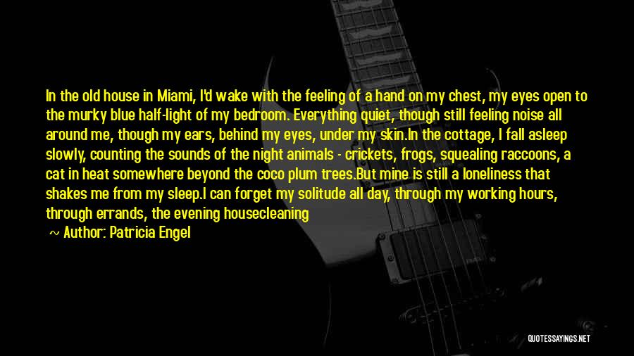 Patricia Engel Quotes: In The Old House In Miami, I'd Wake With The Feeling Of A Hand On My Chest, My Eyes Open