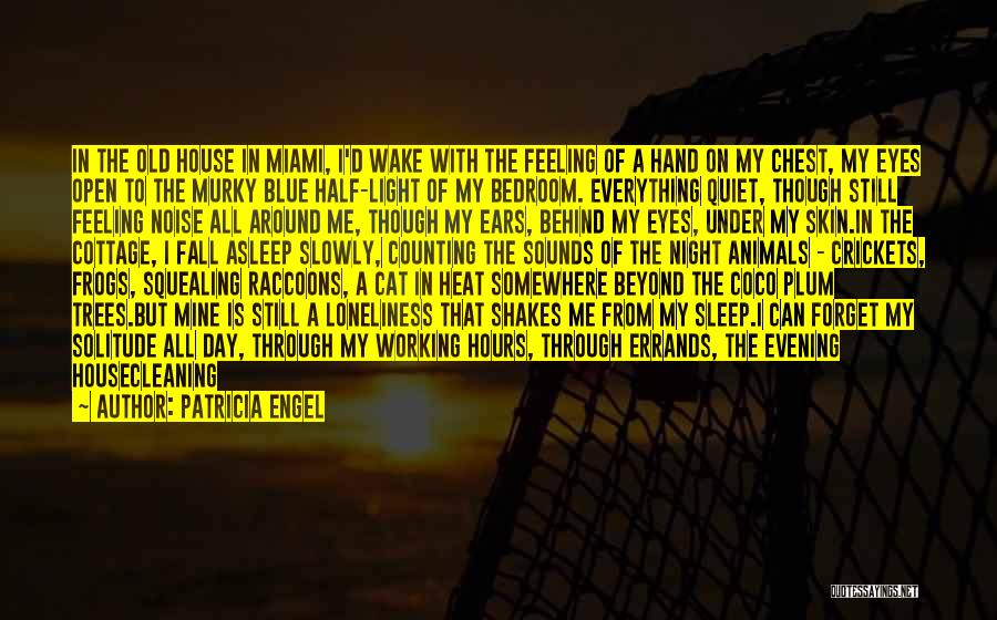 Patricia Engel Quotes: In The Old House In Miami, I'd Wake With The Feeling Of A Hand On My Chest, My Eyes Open