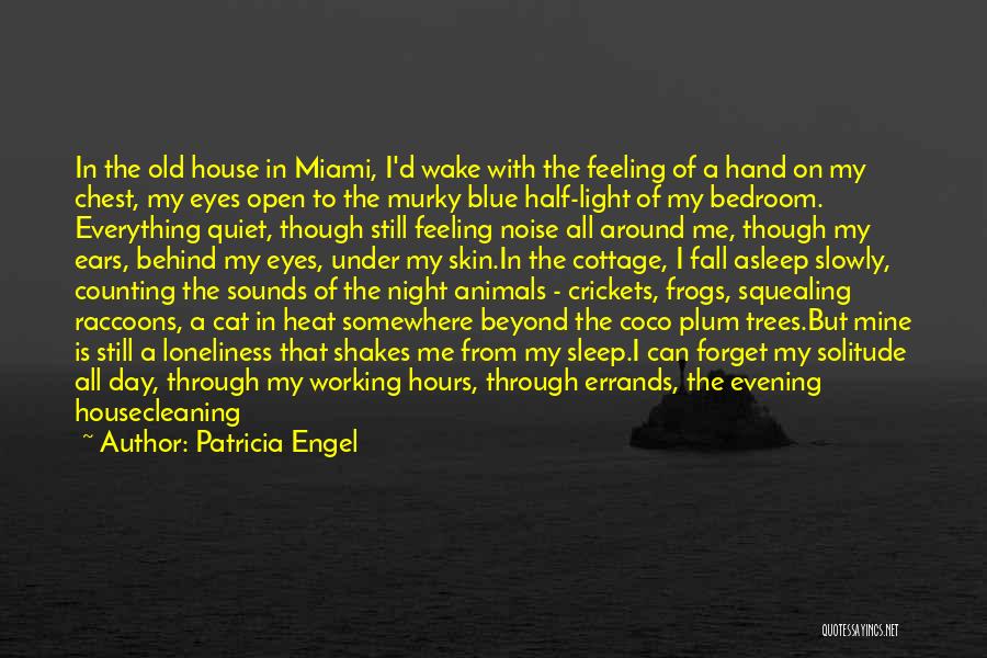 Patricia Engel Quotes: In The Old House In Miami, I'd Wake With The Feeling Of A Hand On My Chest, My Eyes Open