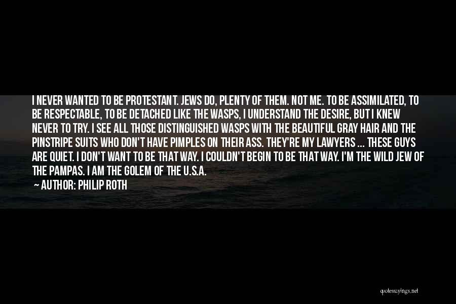 Philip Roth Quotes: I Never Wanted To Be Protestant. Jews Do, Plenty Of Them. Not Me. To Be Assimilated, To Be Respectable, To