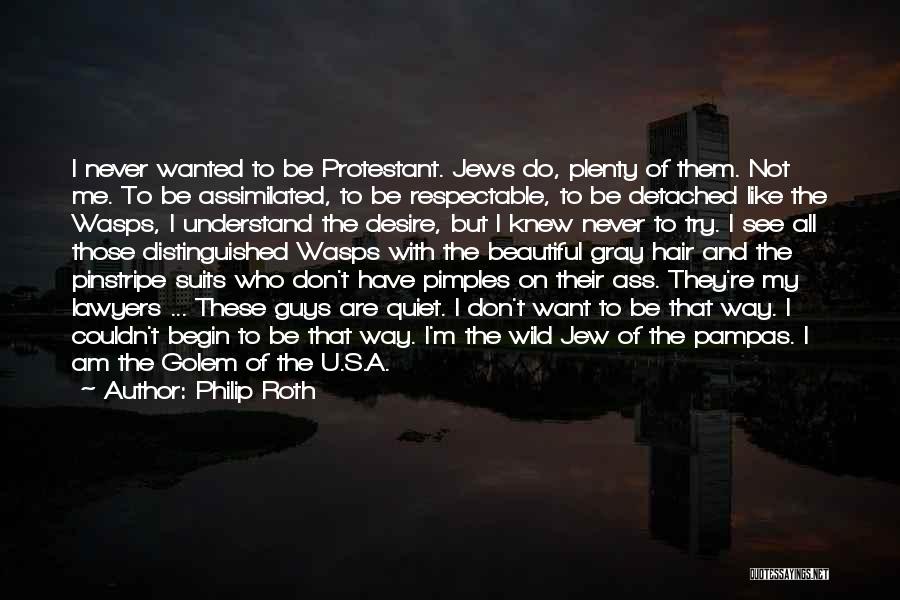 Philip Roth Quotes: I Never Wanted To Be Protestant. Jews Do, Plenty Of Them. Not Me. To Be Assimilated, To Be Respectable, To