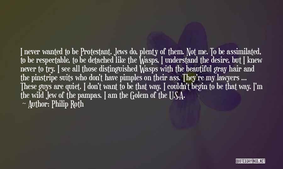 Philip Roth Quotes: I Never Wanted To Be Protestant. Jews Do, Plenty Of Them. Not Me. To Be Assimilated, To Be Respectable, To