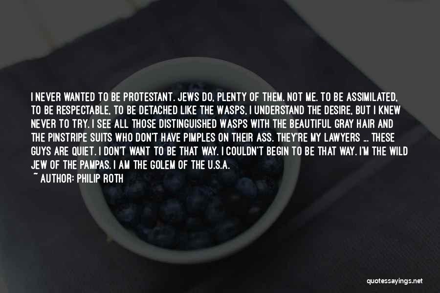 Philip Roth Quotes: I Never Wanted To Be Protestant. Jews Do, Plenty Of Them. Not Me. To Be Assimilated, To Be Respectable, To