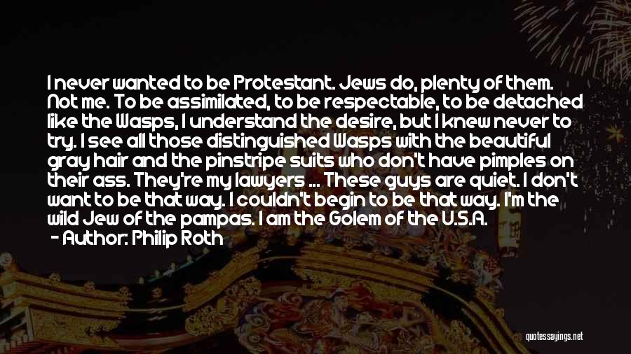 Philip Roth Quotes: I Never Wanted To Be Protestant. Jews Do, Plenty Of Them. Not Me. To Be Assimilated, To Be Respectable, To