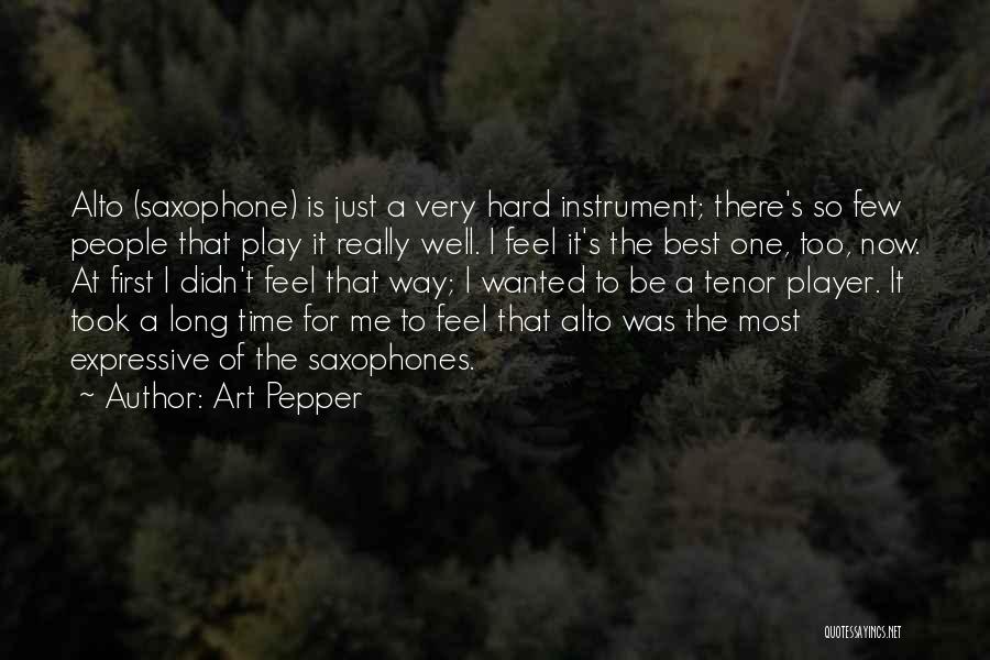 Art Pepper Quotes: Alto (saxophone) Is Just A Very Hard Instrument; There's So Few People That Play It Really Well. I Feel It's