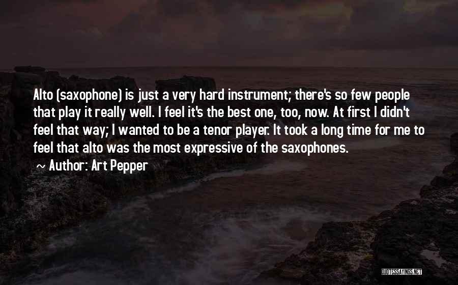 Art Pepper Quotes: Alto (saxophone) Is Just A Very Hard Instrument; There's So Few People That Play It Really Well. I Feel It's