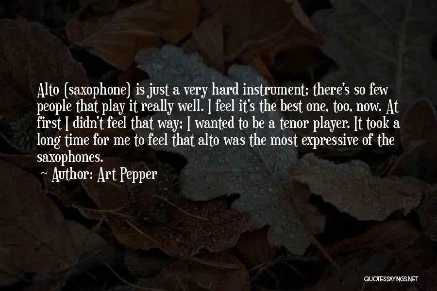 Art Pepper Quotes: Alto (saxophone) Is Just A Very Hard Instrument; There's So Few People That Play It Really Well. I Feel It's