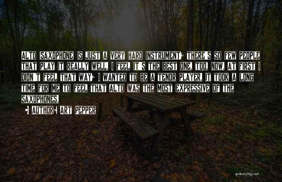 Art Pepper Quotes: Alto (saxophone) Is Just A Very Hard Instrument; There's So Few People That Play It Really Well. I Feel It's