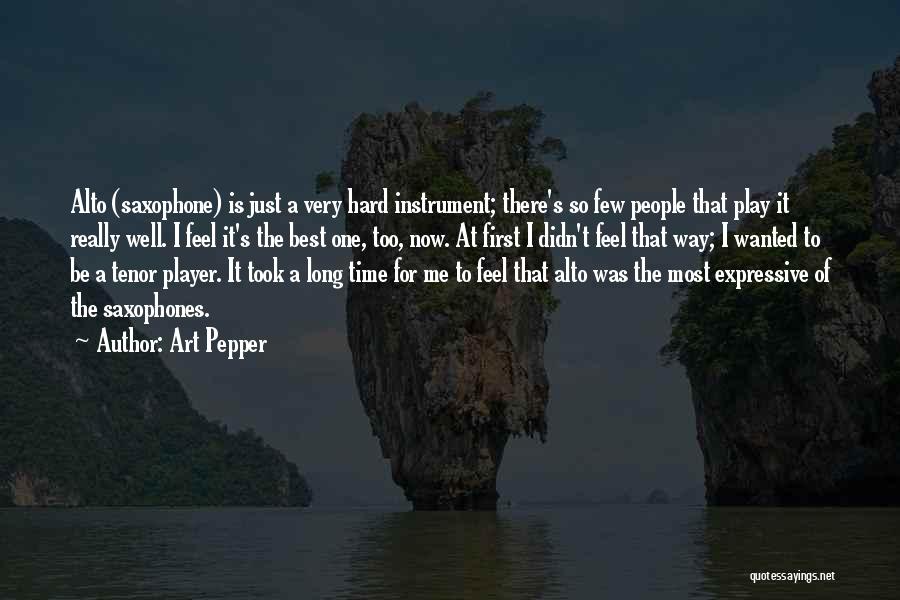 Art Pepper Quotes: Alto (saxophone) Is Just A Very Hard Instrument; There's So Few People That Play It Really Well. I Feel It's