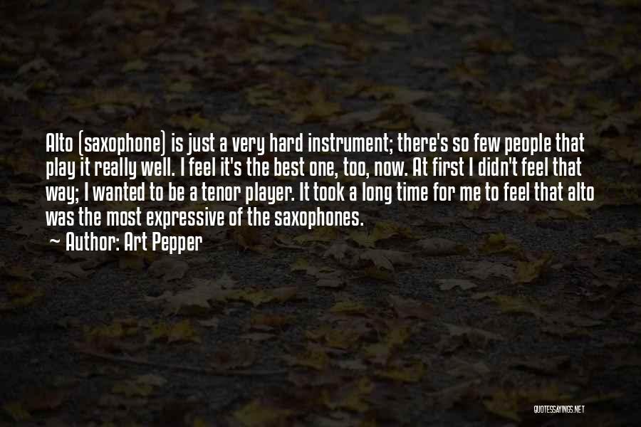 Art Pepper Quotes: Alto (saxophone) Is Just A Very Hard Instrument; There's So Few People That Play It Really Well. I Feel It's