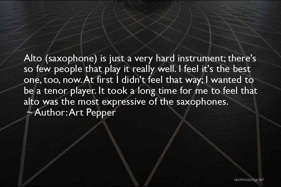 Art Pepper Quotes: Alto (saxophone) Is Just A Very Hard Instrument; There's So Few People That Play It Really Well. I Feel It's