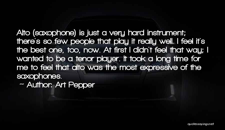 Art Pepper Quotes: Alto (saxophone) Is Just A Very Hard Instrument; There's So Few People That Play It Really Well. I Feel It's