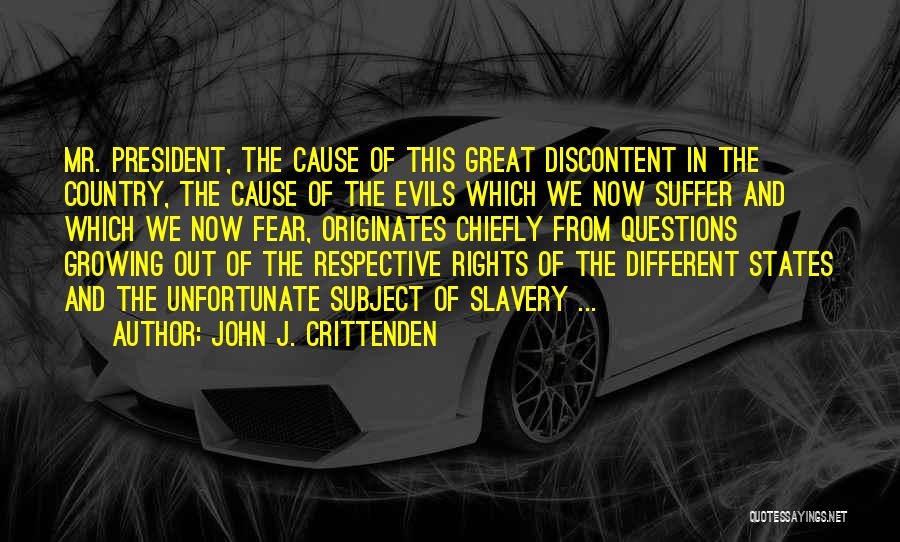 John J. Crittenden Quotes: Mr. President, The Cause Of This Great Discontent In The Country, The Cause Of The Evils Which We Now Suffer