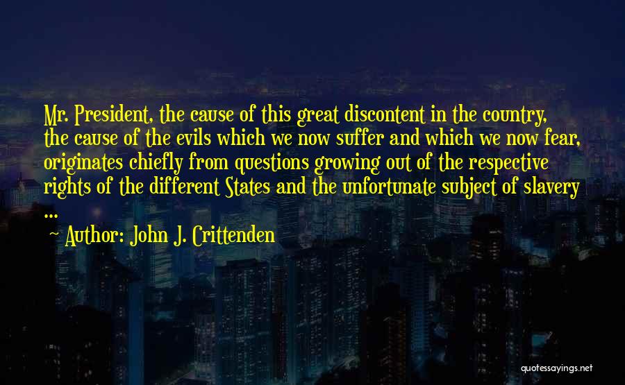 John J. Crittenden Quotes: Mr. President, The Cause Of This Great Discontent In The Country, The Cause Of The Evils Which We Now Suffer