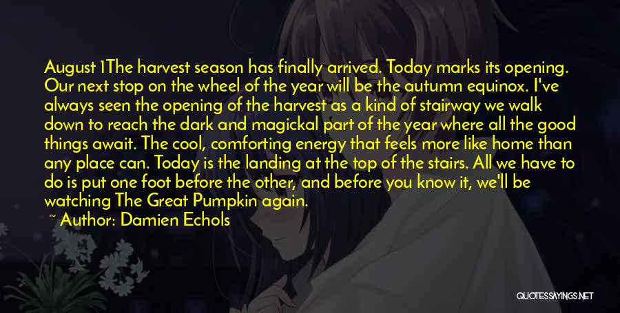 Damien Echols Quotes: August 1the Harvest Season Has Finally Arrived. Today Marks Its Opening. Our Next Stop On The Wheel Of The Year