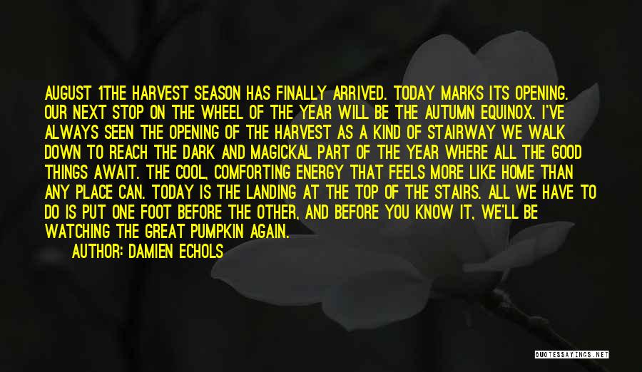 Damien Echols Quotes: August 1the Harvest Season Has Finally Arrived. Today Marks Its Opening. Our Next Stop On The Wheel Of The Year