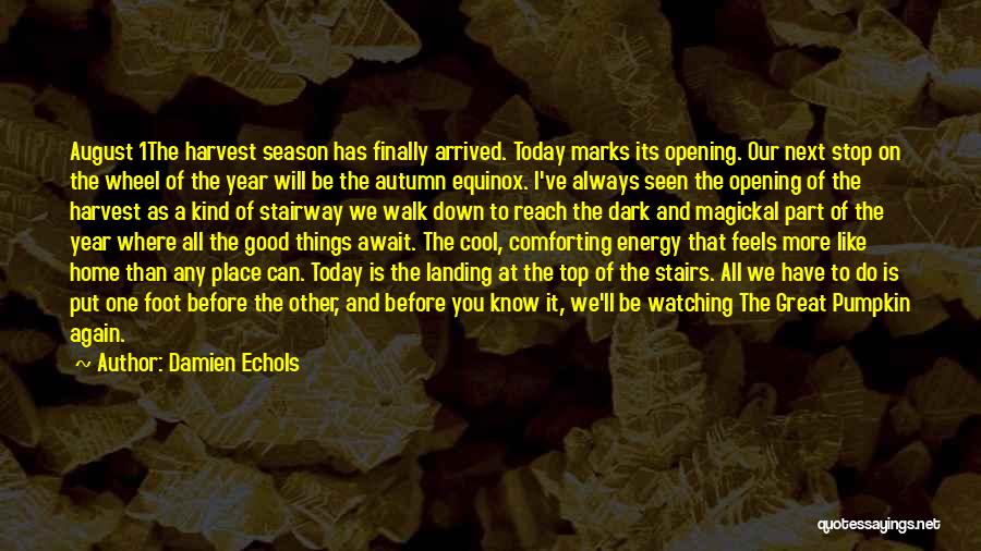 Damien Echols Quotes: August 1the Harvest Season Has Finally Arrived. Today Marks Its Opening. Our Next Stop On The Wheel Of The Year