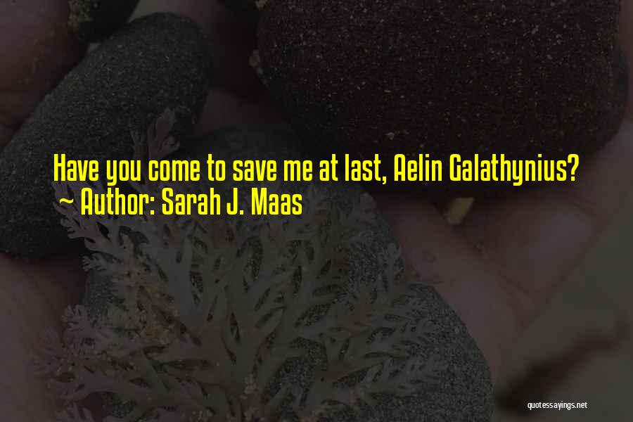 Sarah J. Maas Quotes: Have You Come To Save Me At Last, Aelin Galathynius?