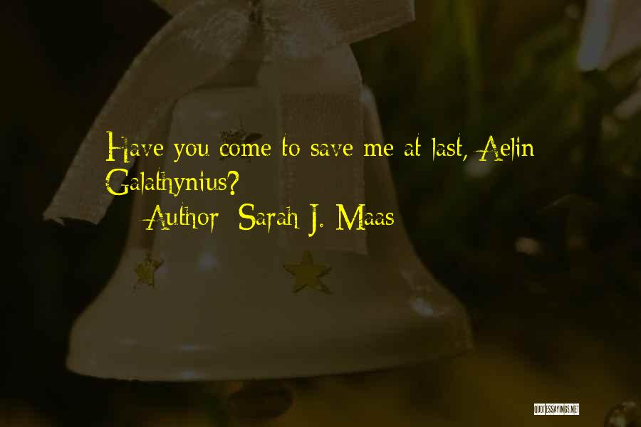 Sarah J. Maas Quotes: Have You Come To Save Me At Last, Aelin Galathynius?