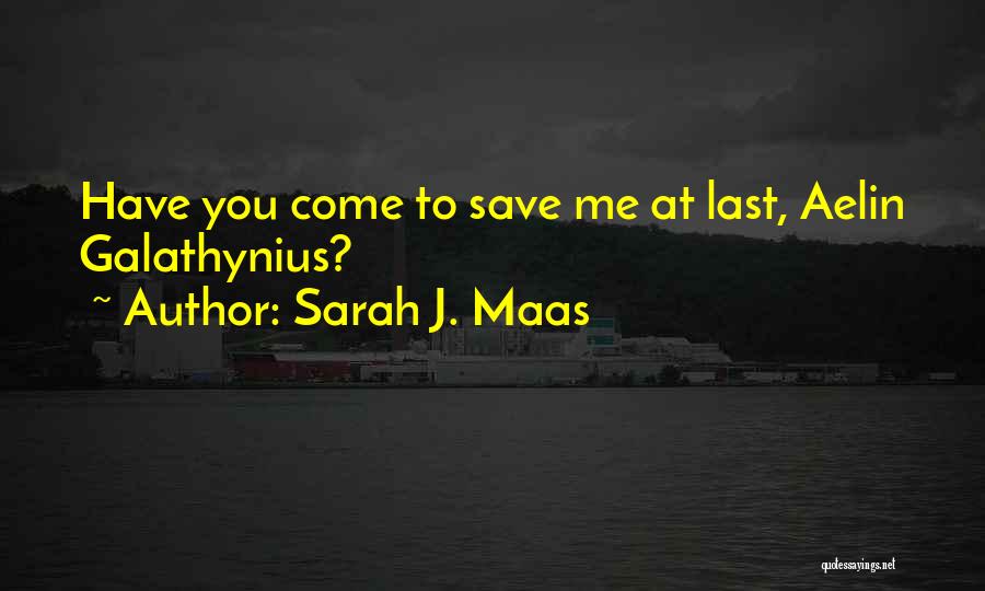 Sarah J. Maas Quotes: Have You Come To Save Me At Last, Aelin Galathynius?