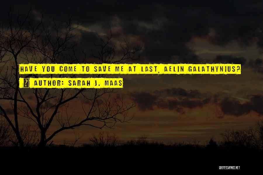 Sarah J. Maas Quotes: Have You Come To Save Me At Last, Aelin Galathynius?