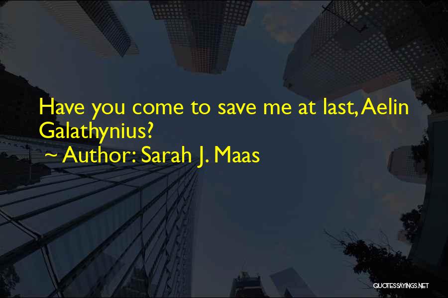 Sarah J. Maas Quotes: Have You Come To Save Me At Last, Aelin Galathynius?