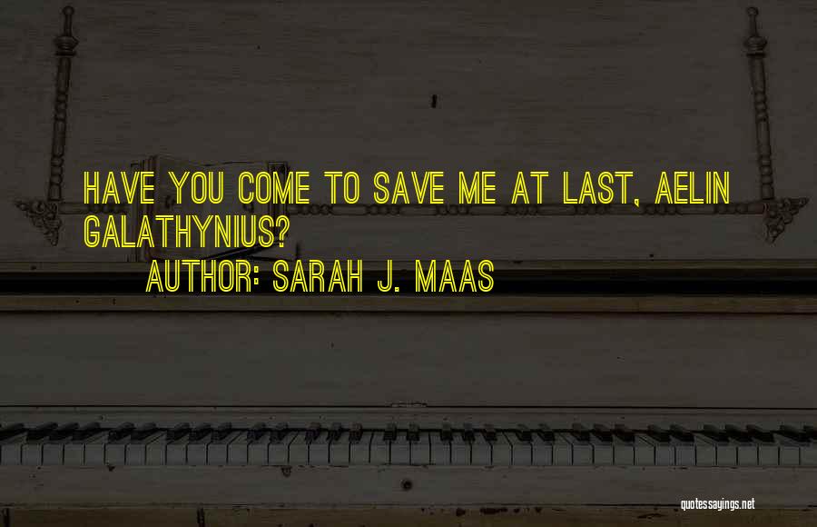 Sarah J. Maas Quotes: Have You Come To Save Me At Last, Aelin Galathynius?