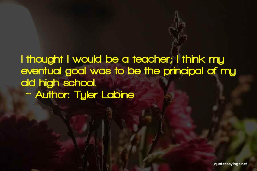Tyler Labine Quotes: I Thought I Would Be A Teacher; I Think My Eventual Goal Was To Be The Principal Of My Old