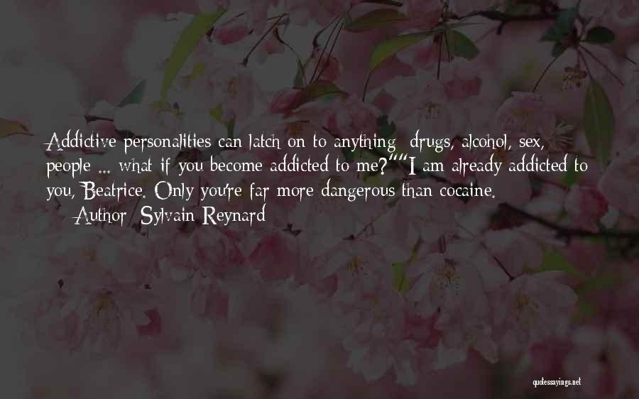 Sylvain Reynard Quotes: Addictive Personalities Can Latch On To Anything: Drugs, Alcohol, Sex, People ... What If You Become Addicted To Me?i Am