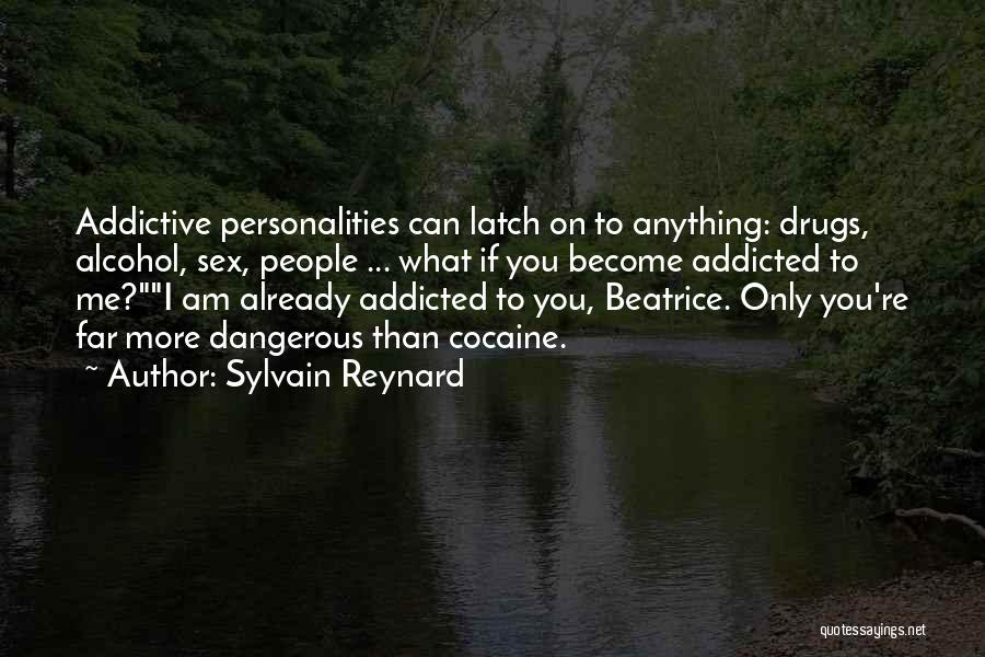 Sylvain Reynard Quotes: Addictive Personalities Can Latch On To Anything: Drugs, Alcohol, Sex, People ... What If You Become Addicted To Me?i Am