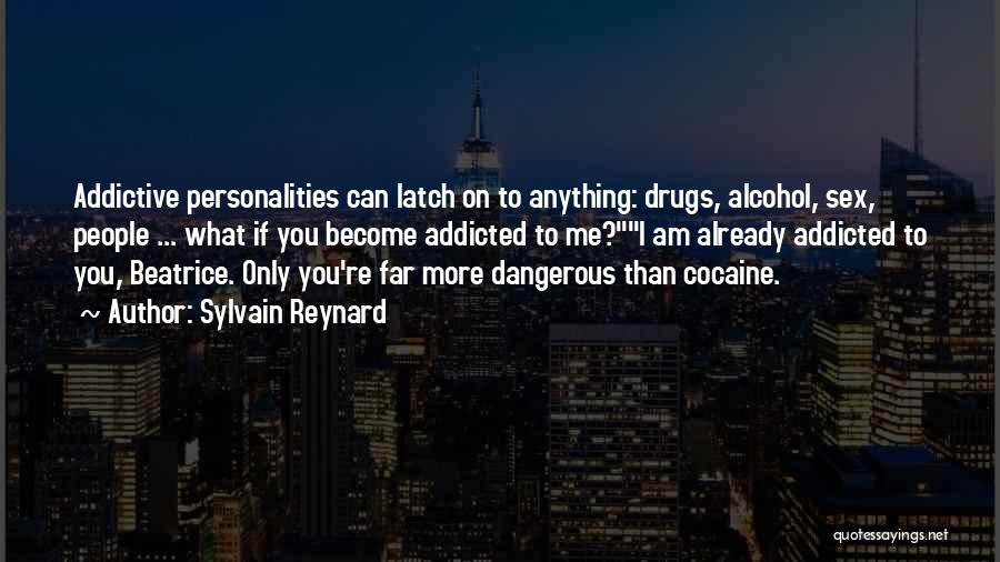 Sylvain Reynard Quotes: Addictive Personalities Can Latch On To Anything: Drugs, Alcohol, Sex, People ... What If You Become Addicted To Me?i Am