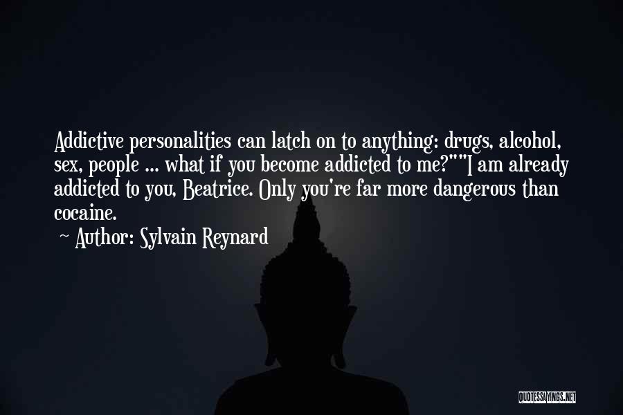 Sylvain Reynard Quotes: Addictive Personalities Can Latch On To Anything: Drugs, Alcohol, Sex, People ... What If You Become Addicted To Me?i Am