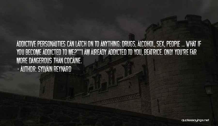 Sylvain Reynard Quotes: Addictive Personalities Can Latch On To Anything: Drugs, Alcohol, Sex, People ... What If You Become Addicted To Me?i Am