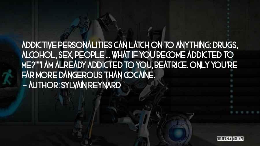 Sylvain Reynard Quotes: Addictive Personalities Can Latch On To Anything: Drugs, Alcohol, Sex, People ... What If You Become Addicted To Me?i Am