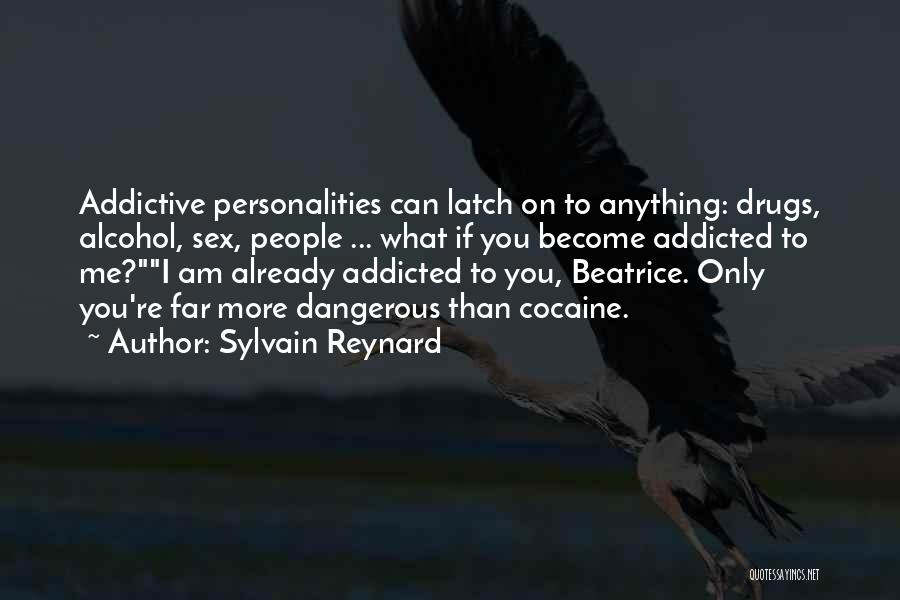 Sylvain Reynard Quotes: Addictive Personalities Can Latch On To Anything: Drugs, Alcohol, Sex, People ... What If You Become Addicted To Me?i Am