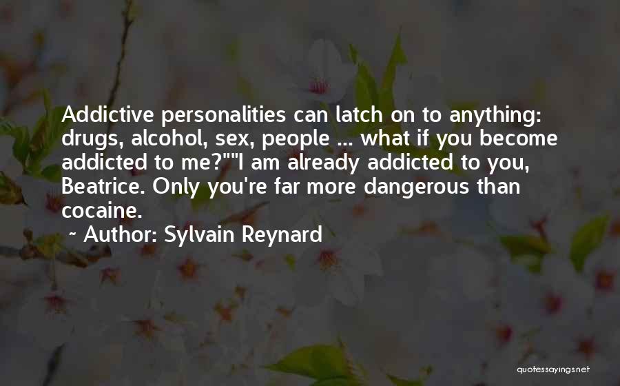 Sylvain Reynard Quotes: Addictive Personalities Can Latch On To Anything: Drugs, Alcohol, Sex, People ... What If You Become Addicted To Me?i Am