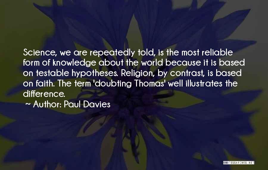 Paul Davies Quotes: Science, We Are Repeatedly Told, Is The Most Reliable Form Of Knowledge About The World Because It Is Based On