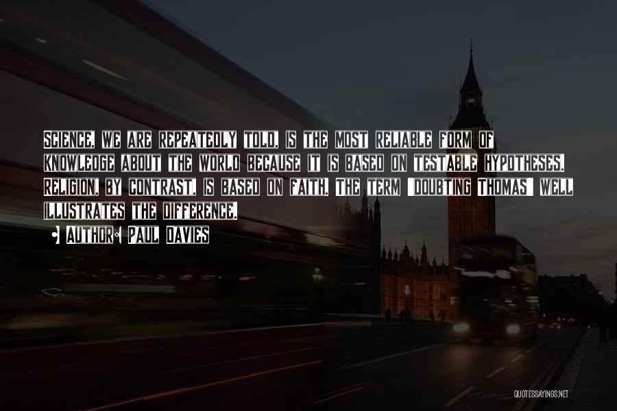 Paul Davies Quotes: Science, We Are Repeatedly Told, Is The Most Reliable Form Of Knowledge About The World Because It Is Based On