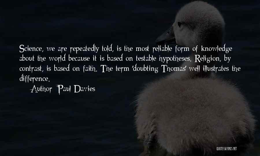 Paul Davies Quotes: Science, We Are Repeatedly Told, Is The Most Reliable Form Of Knowledge About The World Because It Is Based On