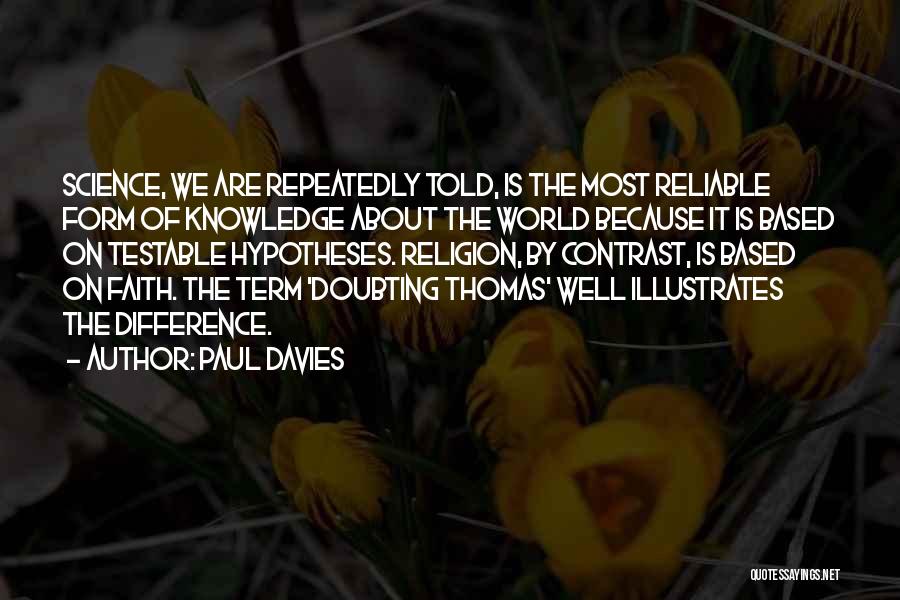 Paul Davies Quotes: Science, We Are Repeatedly Told, Is The Most Reliable Form Of Knowledge About The World Because It Is Based On