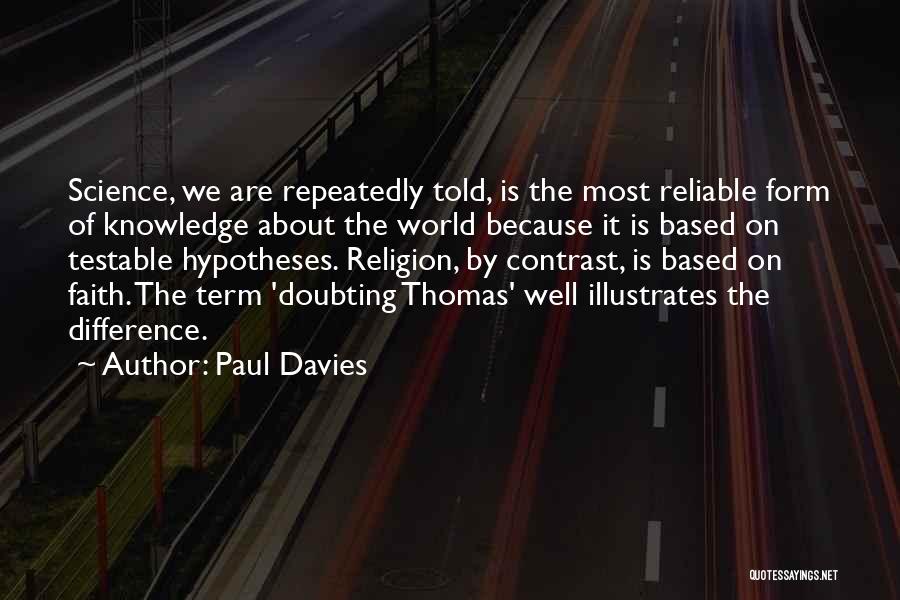 Paul Davies Quotes: Science, We Are Repeatedly Told, Is The Most Reliable Form Of Knowledge About The World Because It Is Based On