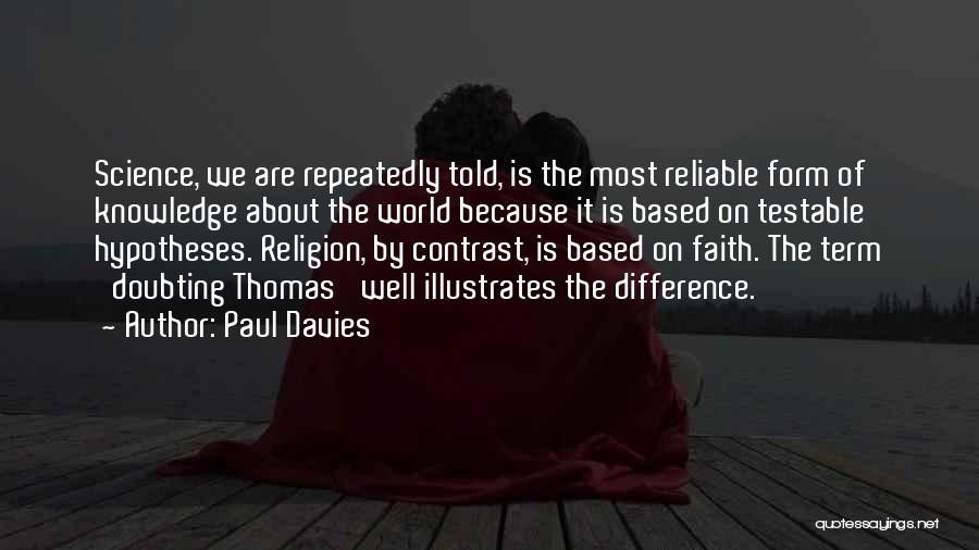 Paul Davies Quotes: Science, We Are Repeatedly Told, Is The Most Reliable Form Of Knowledge About The World Because It Is Based On