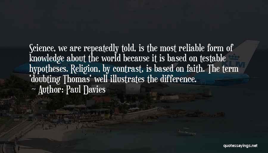 Paul Davies Quotes: Science, We Are Repeatedly Told, Is The Most Reliable Form Of Knowledge About The World Because It Is Based On